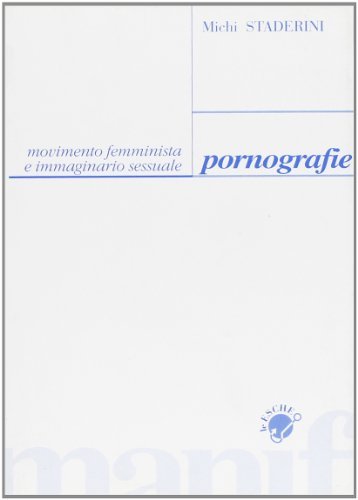 Pornografie. Movimento femminista e immaginario sessuale di Micaela Staderini edito da Manifestolibri