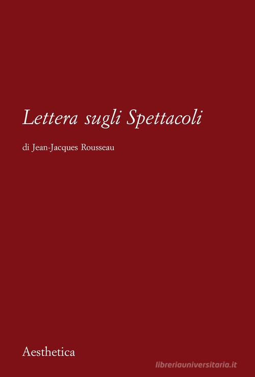 Lettera sugli spettacoli di Jean-Jacques Rousseau edito da Aesthetica