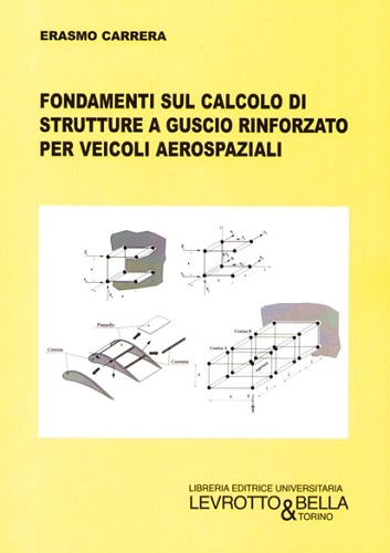 Fondamenti sul calcolo di strutture a guscio rinforzato per veicoli aerospaziali di Erasmo Carrera edito da Levrotto & Bella
