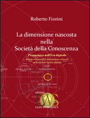 La dimensione nascosta nella società della conoscenza di Roberto Fiorini edito da LWS Lean Workspace