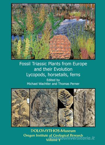 Fossil triassic plants from Europe and their evolution vol.2 di Michael Wachtler, Thomas Perner edito da DoloMythos