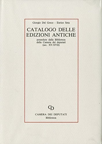 Catalogo delle edizioni antiche della biblioteca della Camera dei deputati (sec. XV-XVII) edito da Camera dei Deputati