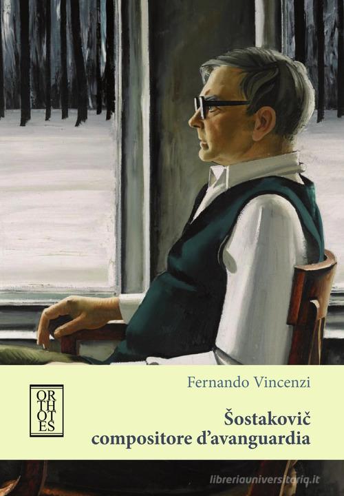 Sostakovic compositore d'avanguardia di Fernando Vincenzi edito da Orthotes
