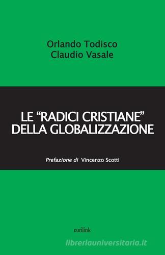 Le «radici cristiane» della globalizzazione di Orlando Todisco, Claudio Vasale edito da Eurilink