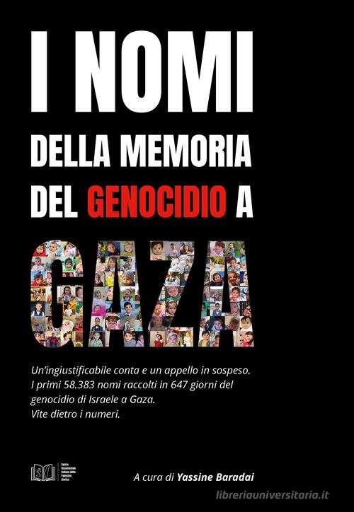 I nomi della memoria del genocidio a Gaza. Un'ingiustificabile conta e un appello in sospeso. I primi 58.383 nomi raccolti in 647 giorni del genocidio di Israele a Gaz di Baradai Yassine edito da Centro Documentale Italiano della Palestina Storica