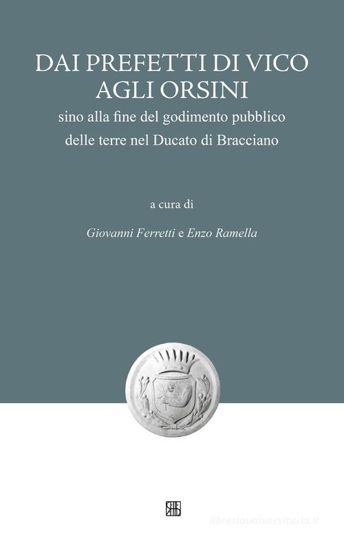 Dai Prefetti di Vico agli Orsini sino alla fine del godimento pubblico delle terre nel Ducato di Bracciano edito da Sette città