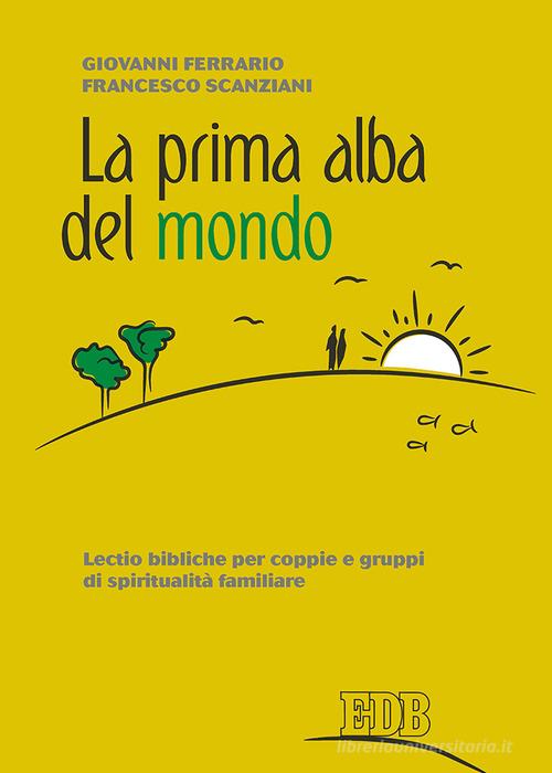 La prima alba del mondo. Lectio bibliche per coppie e gruppi di spiritualità familiare di Giovanni Ferrario, Francesco Scanziani edito da EDB