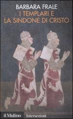 I Templari e la sindone di Cristo di Barbara Frale edito da Il Mulino