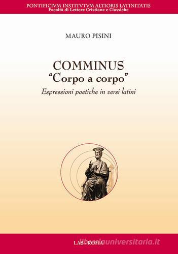 Comminus «corpo a corpo». Espressioni poetiche in versi latini. Testo latino a fronte di Mauro Pisini edito da LAS