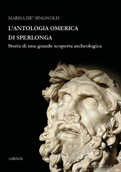 L'antologia omerica di Sperlonga. Storia di una grande scoperta archeologica di Marisa De Spagnolis edito da Ali Ribelli Edizioni