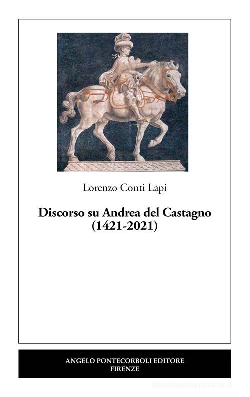 Discorso su Andrea del Castagno (1421-2021) di Lorenzo Conti Lapi edito da Pontecorboli Editore