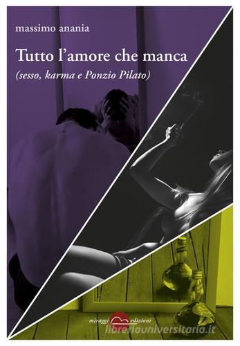 Tutto l'amore che manca (sesso, karma e Ponzio Pilato) di Massimo Anania edito da Miraggi Edizioni