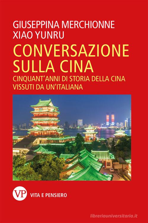 Conversazione sulla Cina. Cinquant'anni di storia della Cina vissuti da un'italiana di Giuseppina Merchionne, Xiao Yunru edito da Vita e Pensiero