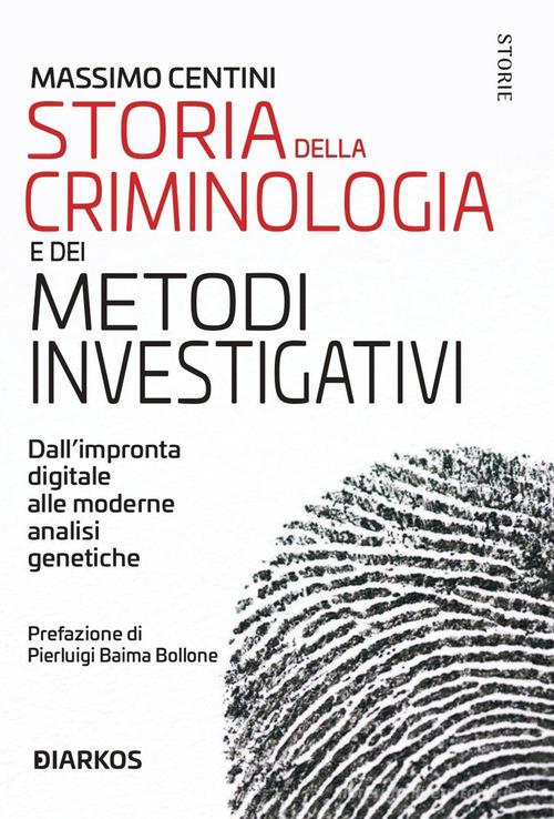 Storia della criminologia e dei metodi investigativi. Dall'impronta digitale alle moderne analisi genetiche di Massimo Centini edito da DIARKOS