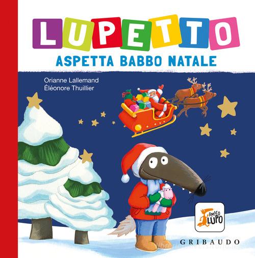 Lupetto aspetta Babbo Natale. Amico lupo. Ediz. a colori di Orianne Lallemand edito da Gribaudo