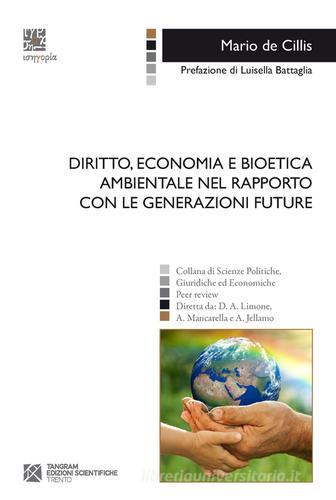 Diritto, economia e bioetica ambientale nel rapporto con le generazioni future di Mario De Cillis edito da Tangram Edizioni Scientifiche