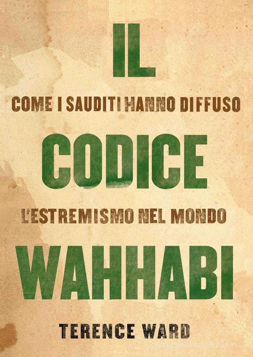 Il codice Wahhabi. Come i sauditi hanno diffuso l'estremismo nel mondo di Terence Ward edito da Libreria Editrice Fiorentina