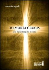 Memoria crucis. Dio nel dolore del mondo di Antonio Agnelli edito da Edizioni del Faro