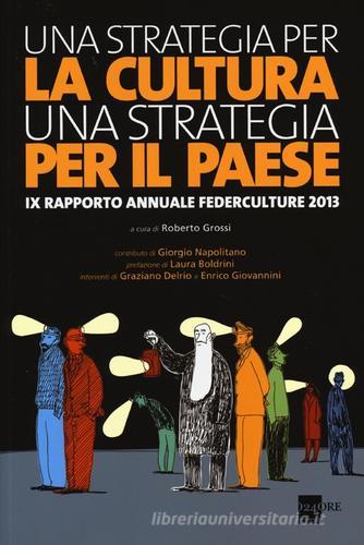Una strategia per la cultura, una strategia per il Paese. IX rapporto annuale Federculture 2013 edito da 24 Ore Cultura