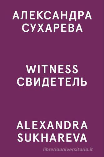 Alexandra Sukhareva. Witness. Ediz. inglese e russa edito da Mousse Magazine & Publishing