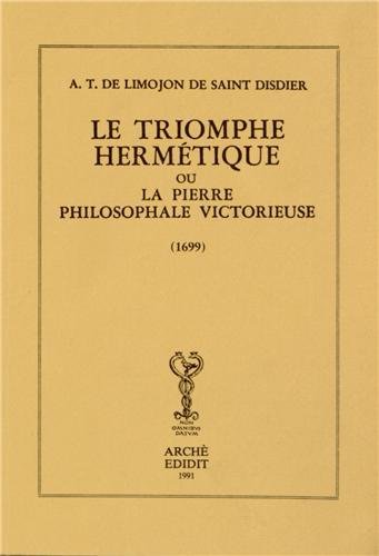 Le triomphe hermétique ou la pierre philosophale victorieuse di Alexandre Limojon de Saint Didier edito da Arché