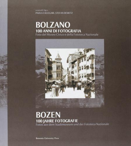 Bolzano. 100 anni di fotografia. Ediz. italiana e tedesca edito da Bononia University Press