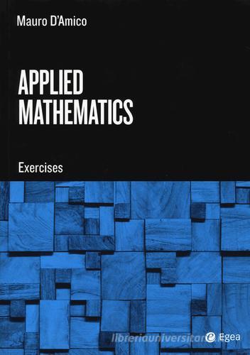 Applied mathematics. Exercises di Mauro D'Amico edito da EGEA Tools