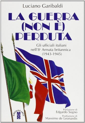 La guerra non è perduta. Gli ufficiali italiani nell'8ª Armata britannica (1943-1945) di Luciano Garibaldi edito da Ares