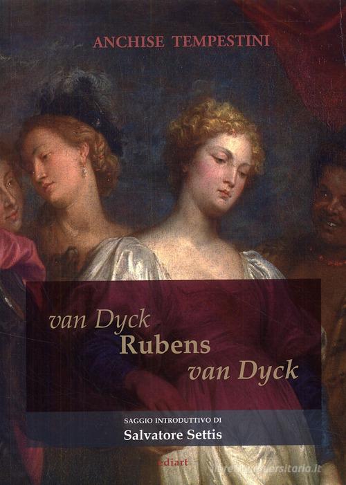 Van Dyck Rubens Van Dyck di Anchise Tempestini, Salvatore Settis edito da Ediart