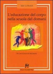 L' educazione del corpo nella scuola del domani. Per una scienza del movimento di Jean Le Boulche edito da Magi Edizioni