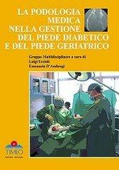 La podologia medica nella gestione del piede diabetico e del piede geriatrico di Luigi Uccioli, Emanuela D'Ambrogi edito da Timeo