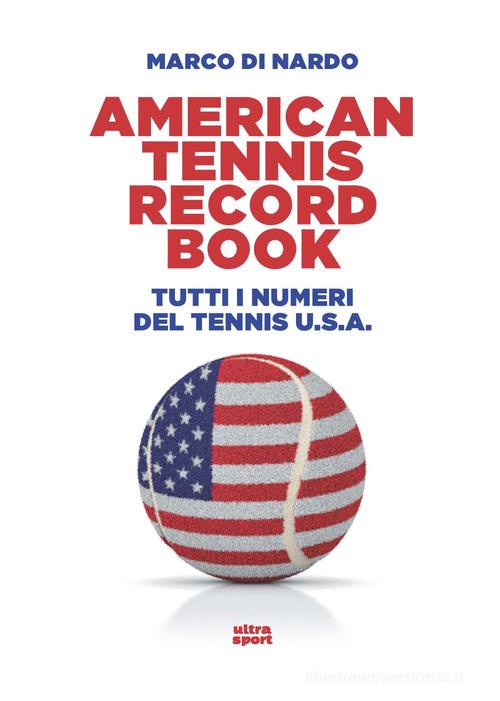 American tennis record book. Tutti i numeri del tennis U.S.A. di Marco Di Nardo edito da Ultra