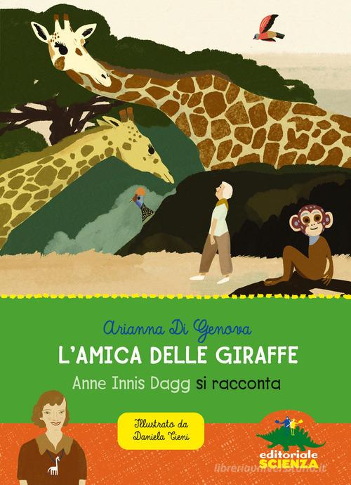 L' amica delle giraffe. Anne Innis Dagg si racconta di Arianna Di Genova edito da Editoriale Scienza
