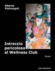 Intreccio pericoloso al wellness club di Alberto Pietrangeli edito da GDS