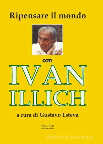 Ripensare il mondo con Ivan Illich di Gustavo Esteva edito da Museodei by Hermatena