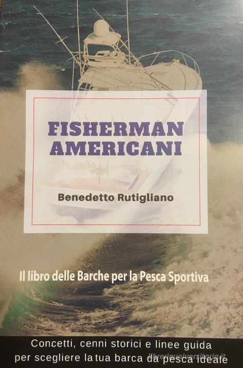 Fisherman americani. Il libro delle barche per la pesca sportiva. Ediz. illustrata di Benedetto Rutigliano edito da Autopubblicato
