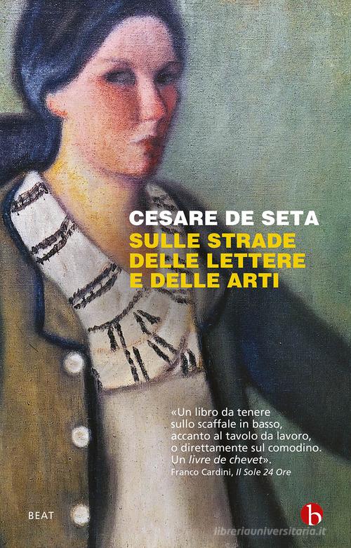 Sulle strade delle lettere e delle arti di Cesare De Seta edito da BEAT