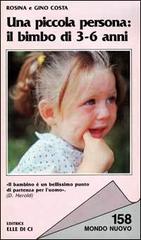 Una piccola persona: il bimbo di 3-6 anni di Rosina Costa, Gino Costa edito da Elledici