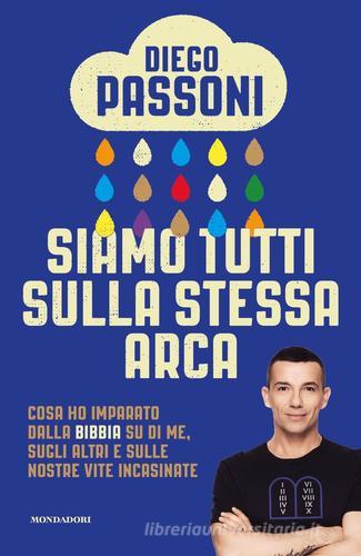 Siamo tutti sulla stessa arca. Cosa ho imparato dalla Bibbia su di me, sugli altri e sulle nostre vite incasinate di Diego Passoni edito da Mondadori