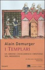 I templari. Un ordine cavalleresco cristiano nel Medioevo di Alain Demurger edito da Garzanti