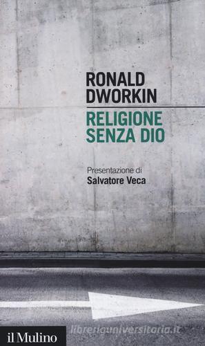 Religione senza Dio di Ronald Dworkin edito da Il Mulino