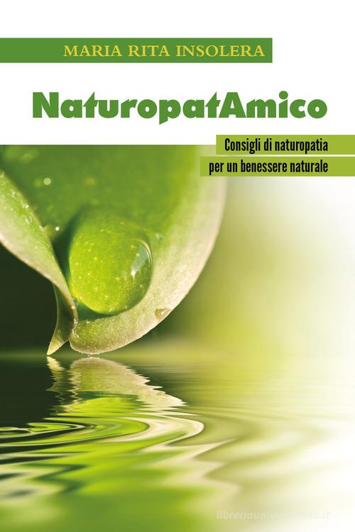 NaturopatAmico. Consigli di naturopatia per un benessere naturale di Maria Rita Insolera edito da Youcanprint