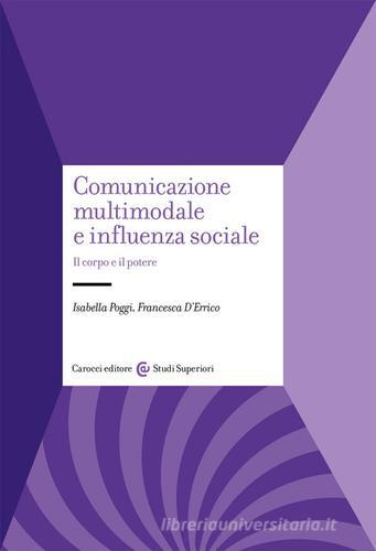 Comunicazione multimodale e influenza sociale. Il corpo e il potere di Isabella Poggi, Francesca D'Errico edito da Carocci