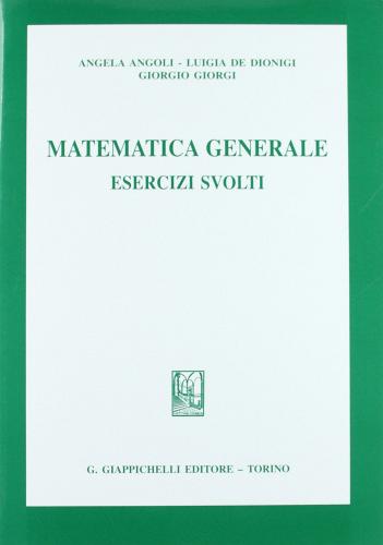 Matematica generale. Esercizi svolti di Angela Angoli, Luigia De Dionigi, Giorgio Giorgi edito da Giappichelli