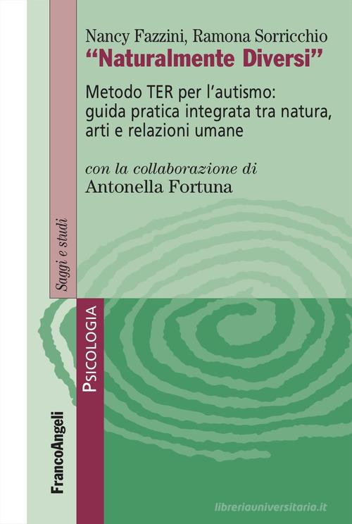 Naturalmente diversi. Metodo TER per l'autismo: guida pratica integrata tra natura, arti e relazioni umane di Nancy Fazzini, Ramona Sorricchio edito da Franco Angeli