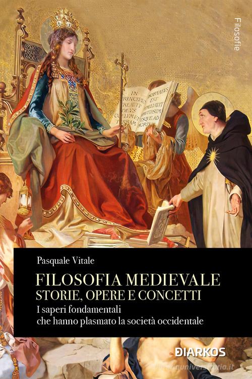 Filosofia medievale. Storie, opere e concetti. I saperi fondamentali che hanno plasmato la società occidentale di Pasquale Vitale edito da DIARKOS