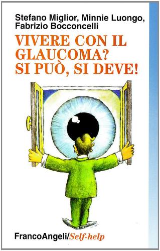 Convivere con il glaucoma? Si può, si deve! di Stefano Miglior, Minnie Luongo, Fabrizio Bocconcelli edito da Franco Angeli