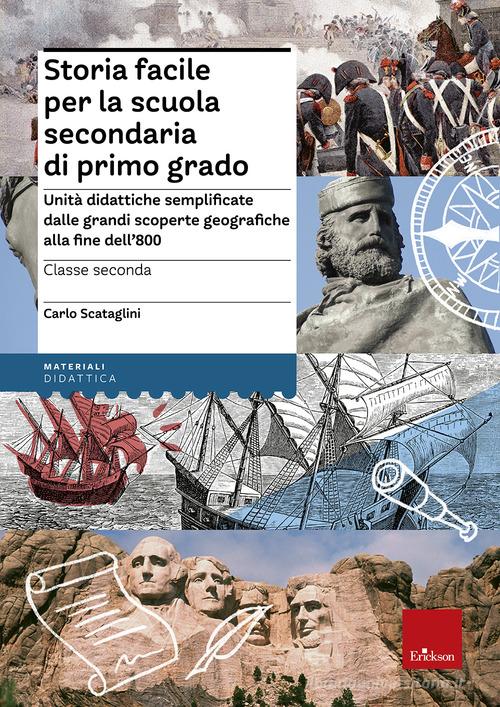 Storia facile per la scuola secondaria di primo grado. Unità didattiche semplificate dalle grandi scoperte geografiche alla fine dell'800. Per la 2ª classe di Carlo Scataglini edito da Erickson