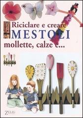 Riciclare e creare mestoli, mollette, calze e... di Renzo Zanoni edito da Zelig