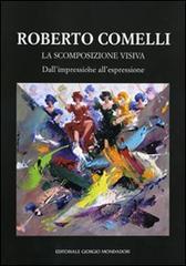 Roberto Comelli. La scomposizione visiva. Dall'impressione all'espressione edito da Editoriale Giorgio Mondadori